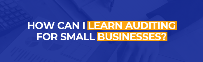  How Can I Learn Auditing for Small Businesses?