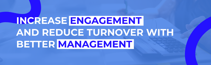  Increase Engagement and Reduce Turnover with Better Management 
