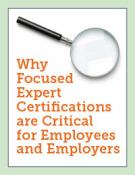 Why Focused Expert Certifications are Critical for Employees and Employers