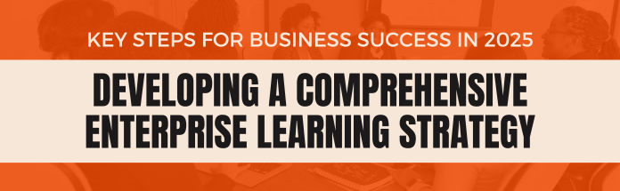 key-steps-for-business-success-in-2025-developing-a-comprehensive-enterprise-learning-strategy.